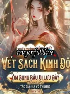 Xuyên Thành Ác Nữ Vét Sạch Kinh Đô, Ôm Bụng Bầu Đi Lưu Đầy